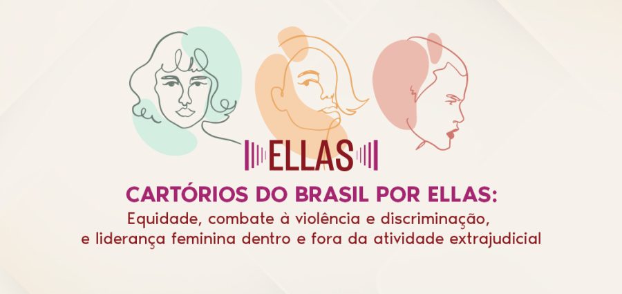  Cartórios do Brasil por ELLAS: Equidade, combate à violência e discriminação, e liderança feminina dentro e fora da atividade extrajudicial